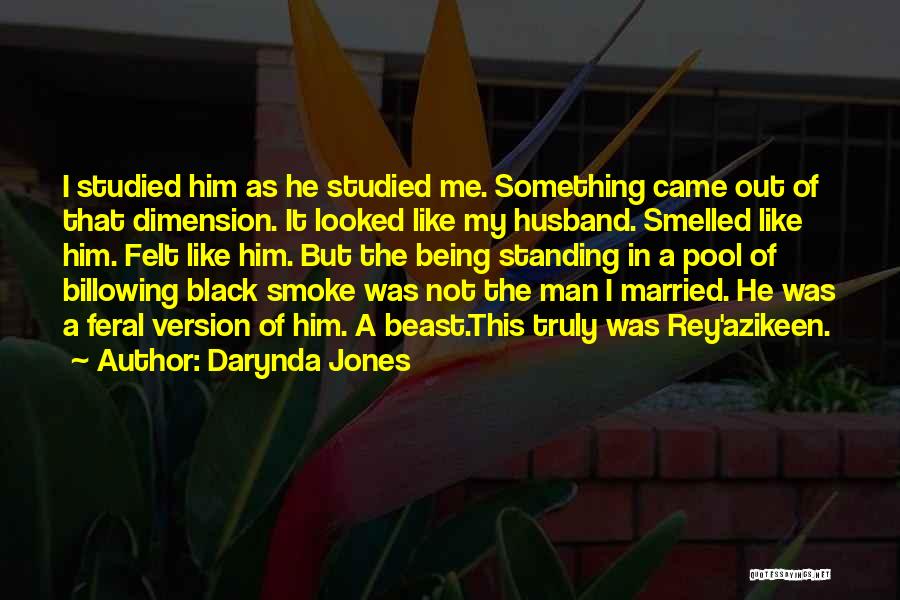 Darynda Jones Quotes: I Studied Him As He Studied Me. Something Came Out Of That Dimension. It Looked Like My Husband. Smelled Like