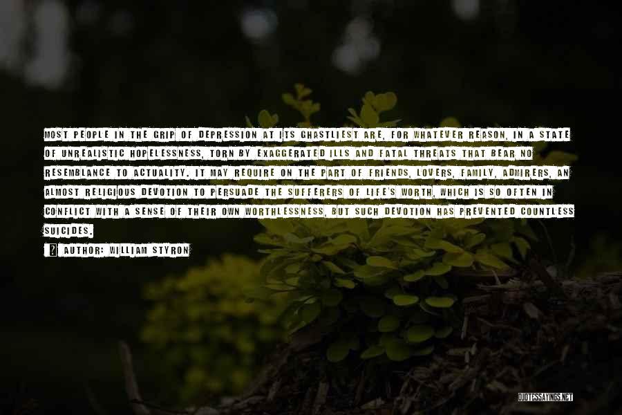 William Styron Quotes: Most People In The Grip Of Depression At Its Ghastliest Are, For Whatever Reason, In A State Of Unrealistic Hopelessness,