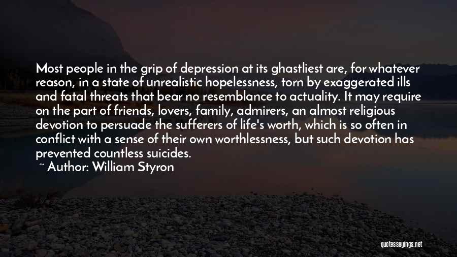 William Styron Quotes: Most People In The Grip Of Depression At Its Ghastliest Are, For Whatever Reason, In A State Of Unrealistic Hopelessness,