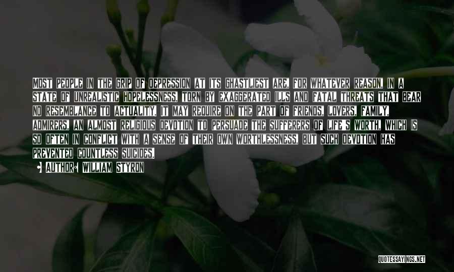 William Styron Quotes: Most People In The Grip Of Depression At Its Ghastliest Are, For Whatever Reason, In A State Of Unrealistic Hopelessness,