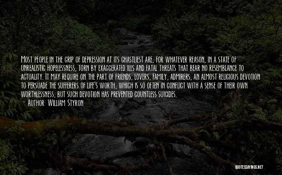 William Styron Quotes: Most People In The Grip Of Depression At Its Ghastliest Are, For Whatever Reason, In A State Of Unrealistic Hopelessness,