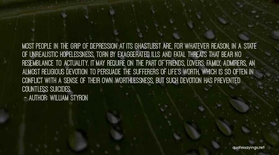 William Styron Quotes: Most People In The Grip Of Depression At Its Ghastliest Are, For Whatever Reason, In A State Of Unrealistic Hopelessness,