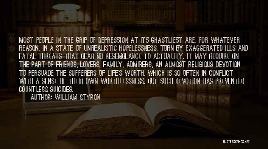 William Styron Quotes: Most People In The Grip Of Depression At Its Ghastliest Are, For Whatever Reason, In A State Of Unrealistic Hopelessness,