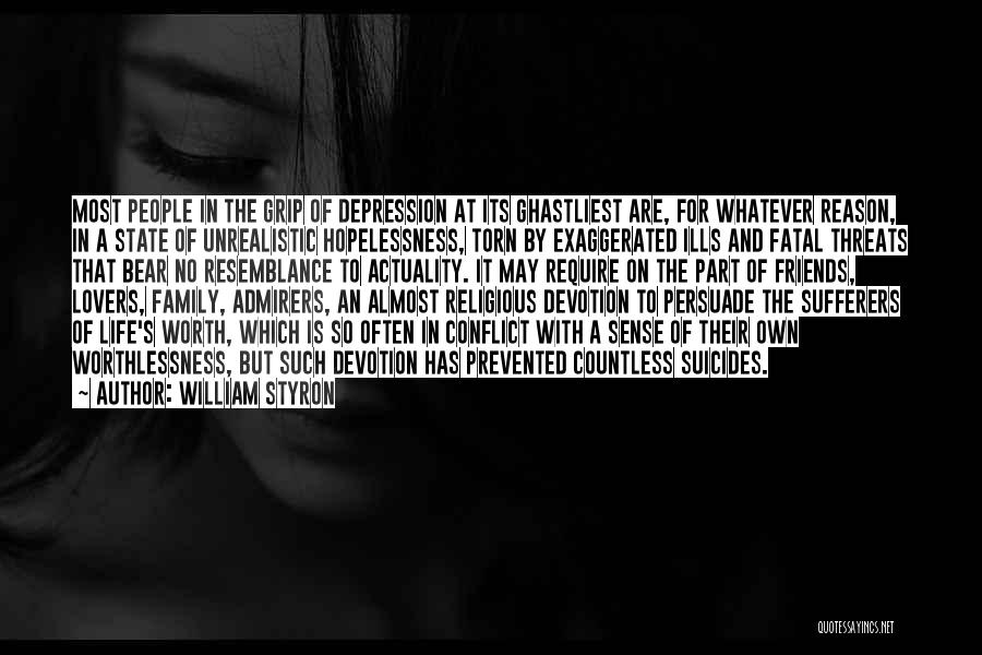 William Styron Quotes: Most People In The Grip Of Depression At Its Ghastliest Are, For Whatever Reason, In A State Of Unrealistic Hopelessness,
