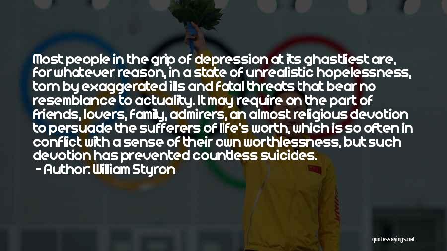 William Styron Quotes: Most People In The Grip Of Depression At Its Ghastliest Are, For Whatever Reason, In A State Of Unrealistic Hopelessness,