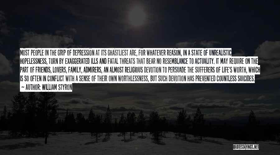 William Styron Quotes: Most People In The Grip Of Depression At Its Ghastliest Are, For Whatever Reason, In A State Of Unrealistic Hopelessness,