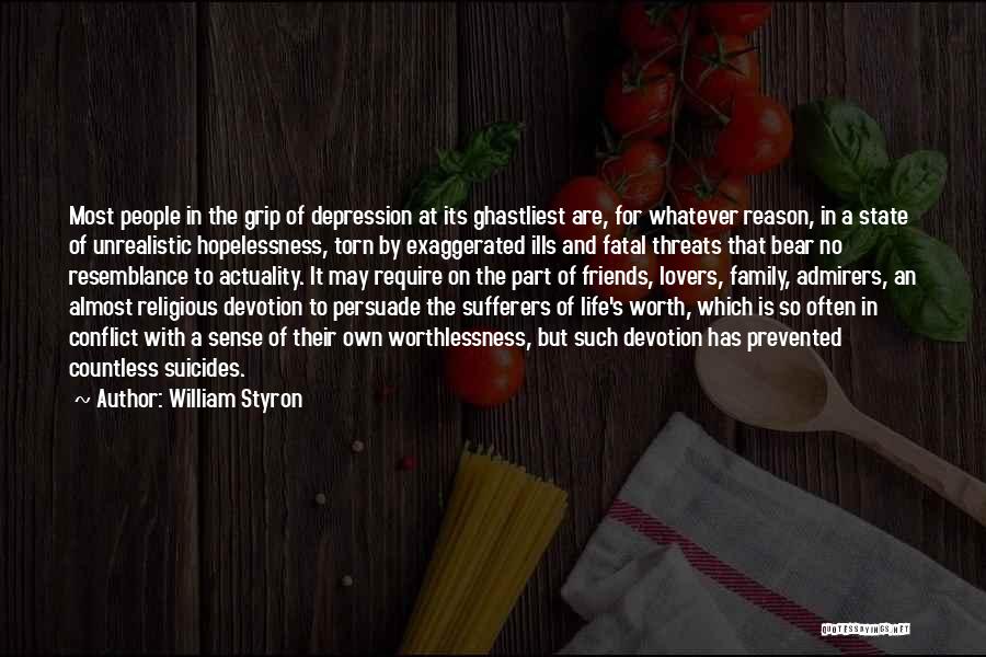 William Styron Quotes: Most People In The Grip Of Depression At Its Ghastliest Are, For Whatever Reason, In A State Of Unrealistic Hopelessness,