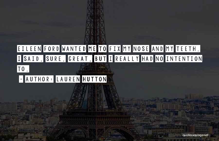 Lauren Hutton Quotes: Eileen Ford Wanted Me To Fix My Nose And My Teeth. I Said, Sure, Great, But I Really Had No