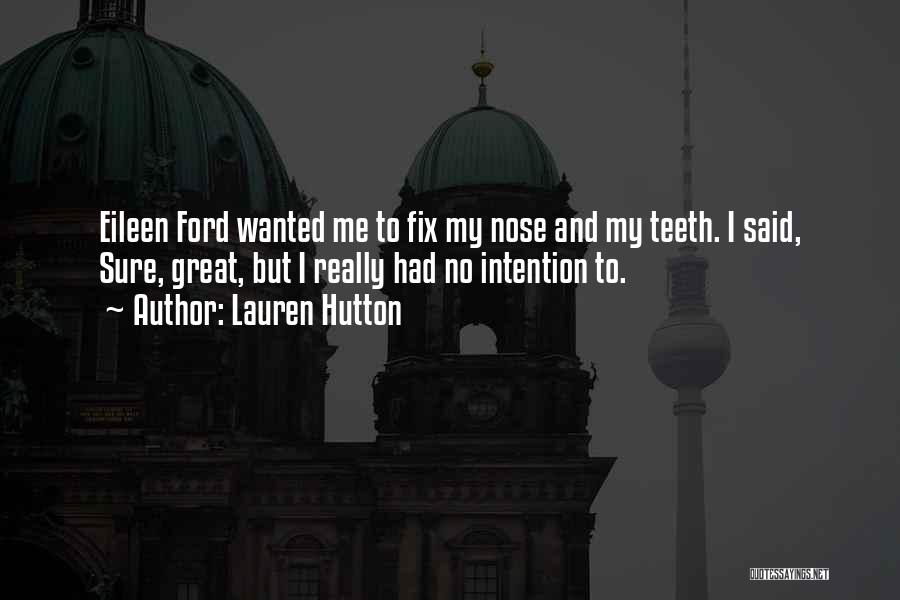 Lauren Hutton Quotes: Eileen Ford Wanted Me To Fix My Nose And My Teeth. I Said, Sure, Great, But I Really Had No