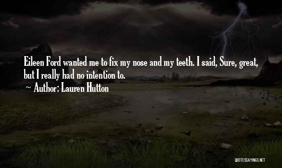 Lauren Hutton Quotes: Eileen Ford Wanted Me To Fix My Nose And My Teeth. I Said, Sure, Great, But I Really Had No