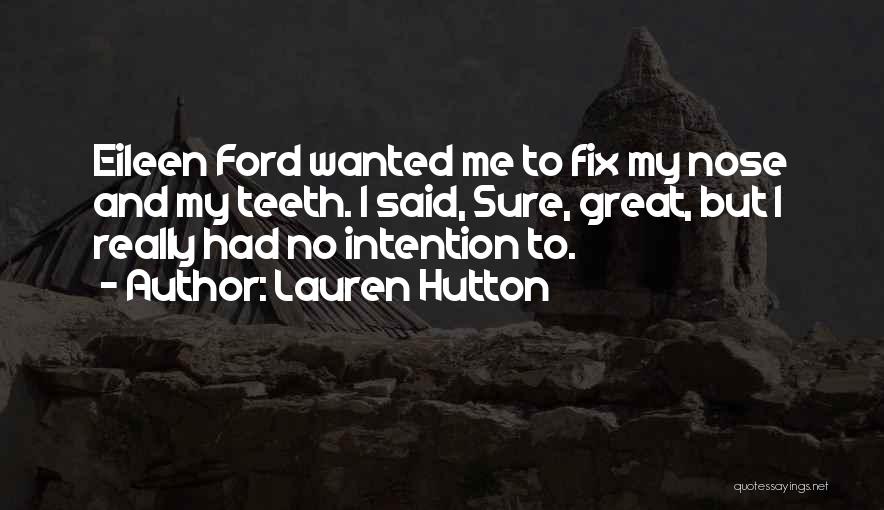 Lauren Hutton Quotes: Eileen Ford Wanted Me To Fix My Nose And My Teeth. I Said, Sure, Great, But I Really Had No