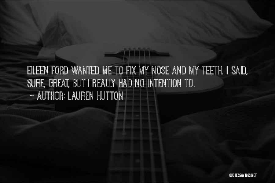 Lauren Hutton Quotes: Eileen Ford Wanted Me To Fix My Nose And My Teeth. I Said, Sure, Great, But I Really Had No