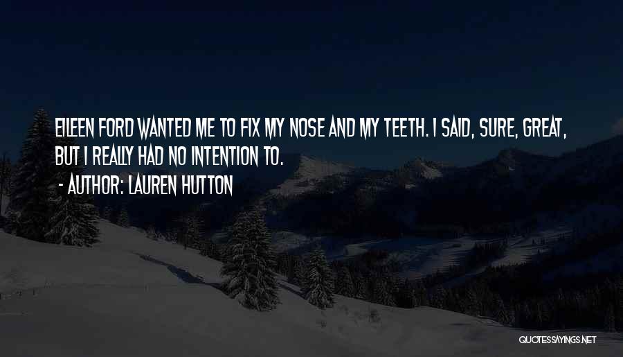 Lauren Hutton Quotes: Eileen Ford Wanted Me To Fix My Nose And My Teeth. I Said, Sure, Great, But I Really Had No