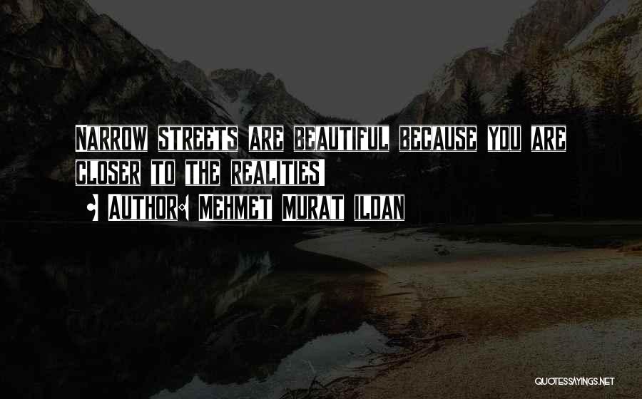 Mehmet Murat Ildan Quotes: Narrow Streets Are Beautiful Because You Are Closer To The Realities!