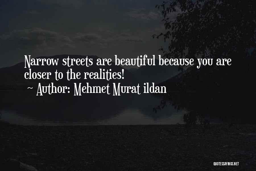 Mehmet Murat Ildan Quotes: Narrow Streets Are Beautiful Because You Are Closer To The Realities!