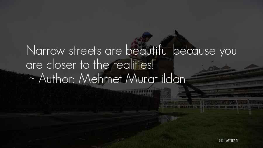 Mehmet Murat Ildan Quotes: Narrow Streets Are Beautiful Because You Are Closer To The Realities!