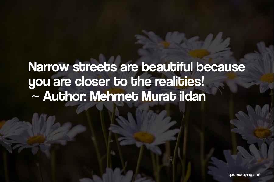 Mehmet Murat Ildan Quotes: Narrow Streets Are Beautiful Because You Are Closer To The Realities!