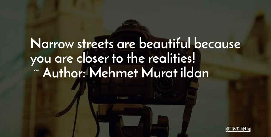 Mehmet Murat Ildan Quotes: Narrow Streets Are Beautiful Because You Are Closer To The Realities!