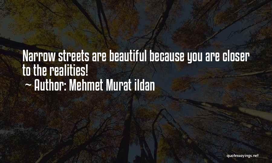 Mehmet Murat Ildan Quotes: Narrow Streets Are Beautiful Because You Are Closer To The Realities!