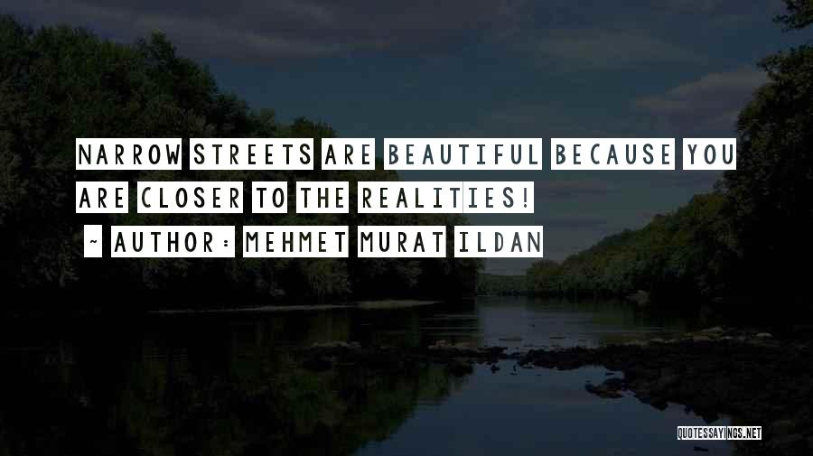 Mehmet Murat Ildan Quotes: Narrow Streets Are Beautiful Because You Are Closer To The Realities!