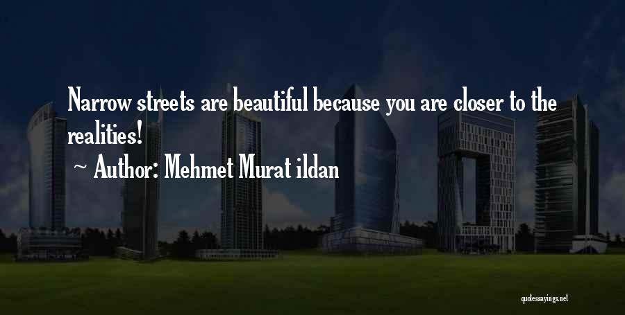 Mehmet Murat Ildan Quotes: Narrow Streets Are Beautiful Because You Are Closer To The Realities!