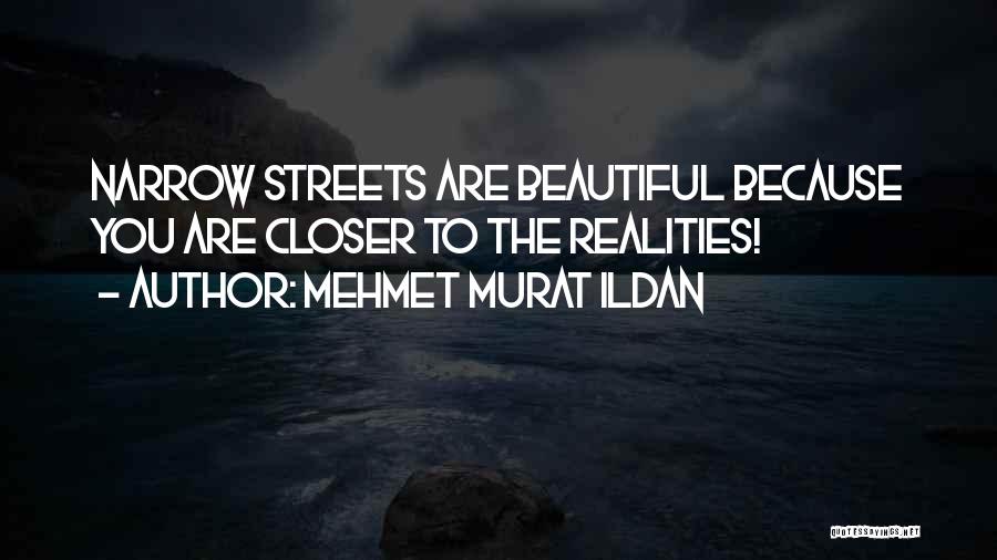 Mehmet Murat Ildan Quotes: Narrow Streets Are Beautiful Because You Are Closer To The Realities!