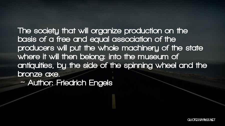 Friedrich Engels Quotes: The Society That Will Organize Production On The Basis Of A Free And Equal Association Of The Producers Will Put