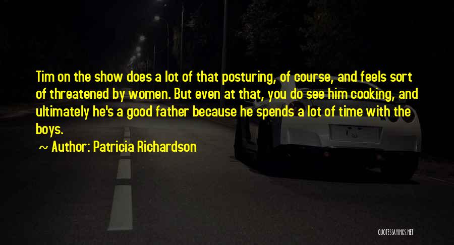 Patricia Richardson Quotes: Tim On The Show Does A Lot Of That Posturing, Of Course, And Feels Sort Of Threatened By Women. But