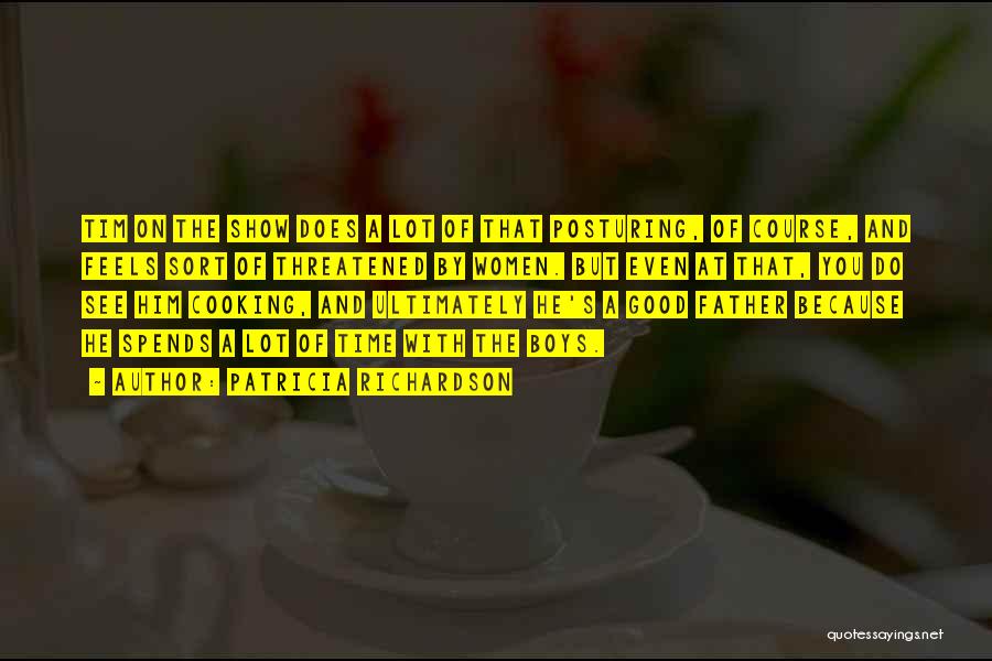 Patricia Richardson Quotes: Tim On The Show Does A Lot Of That Posturing, Of Course, And Feels Sort Of Threatened By Women. But