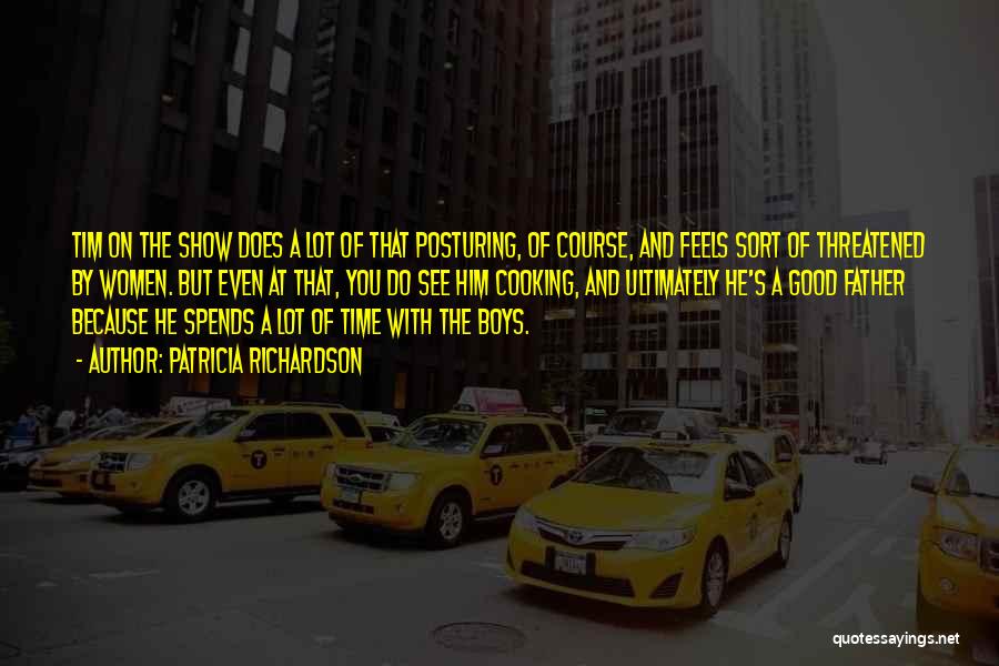 Patricia Richardson Quotes: Tim On The Show Does A Lot Of That Posturing, Of Course, And Feels Sort Of Threatened By Women. But