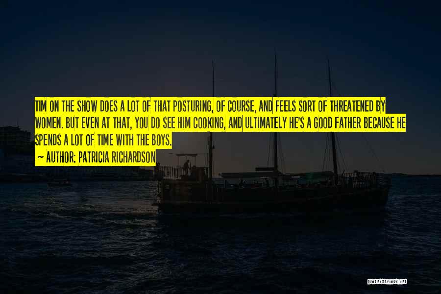 Patricia Richardson Quotes: Tim On The Show Does A Lot Of That Posturing, Of Course, And Feels Sort Of Threatened By Women. But