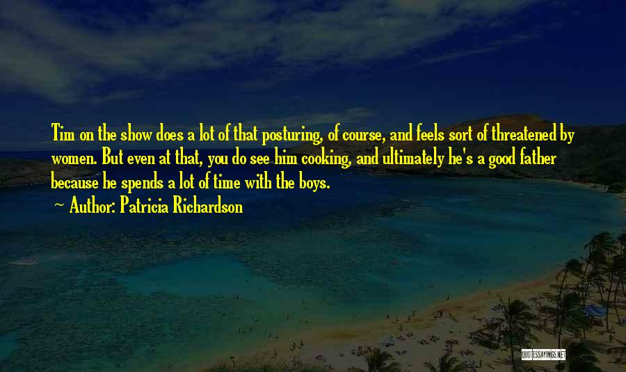 Patricia Richardson Quotes: Tim On The Show Does A Lot Of That Posturing, Of Course, And Feels Sort Of Threatened By Women. But