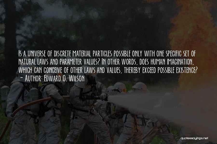 Edward O. Wilson Quotes: Is A Universe Of Discrete Material Particles Possible Only With One Specific Set Of Natural Laws And Parameter Values? In