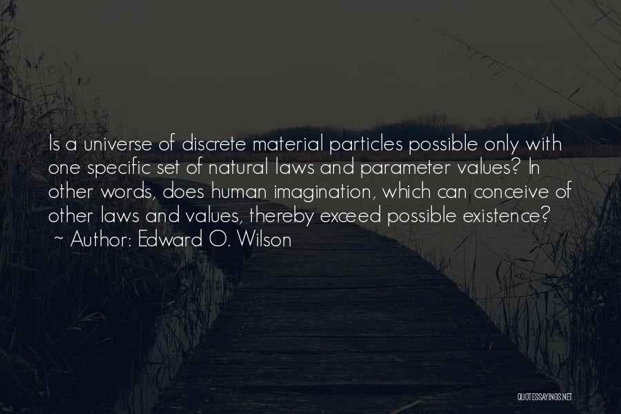 Edward O. Wilson Quotes: Is A Universe Of Discrete Material Particles Possible Only With One Specific Set Of Natural Laws And Parameter Values? In