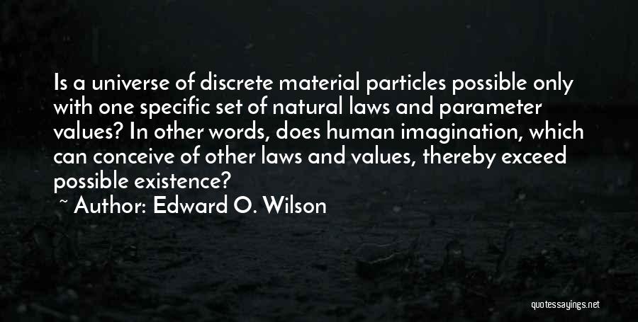 Edward O. Wilson Quotes: Is A Universe Of Discrete Material Particles Possible Only With One Specific Set Of Natural Laws And Parameter Values? In