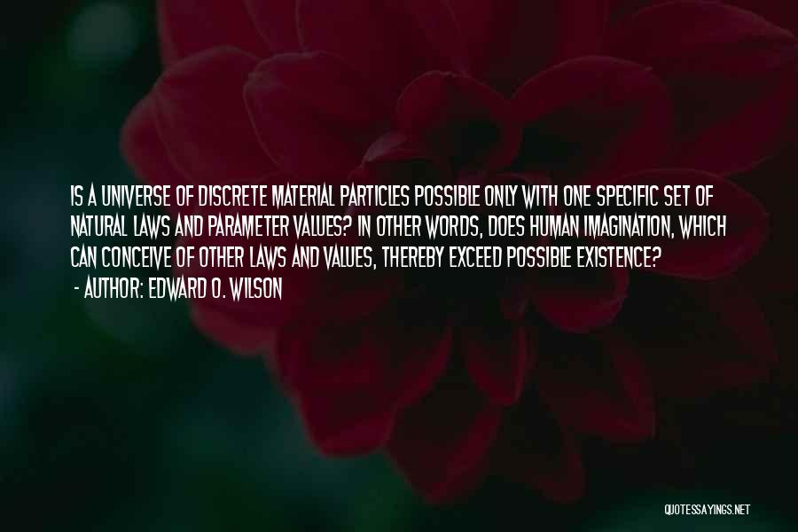 Edward O. Wilson Quotes: Is A Universe Of Discrete Material Particles Possible Only With One Specific Set Of Natural Laws And Parameter Values? In