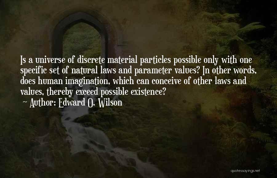 Edward O. Wilson Quotes: Is A Universe Of Discrete Material Particles Possible Only With One Specific Set Of Natural Laws And Parameter Values? In