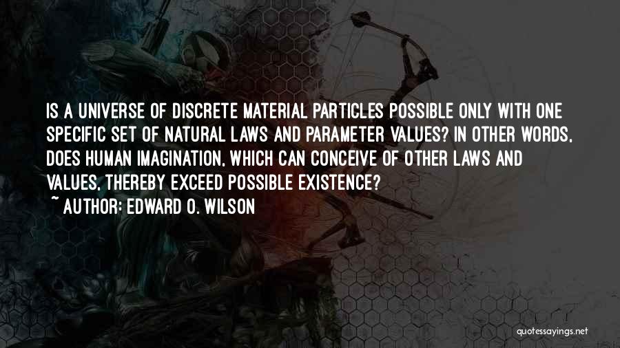 Edward O. Wilson Quotes: Is A Universe Of Discrete Material Particles Possible Only With One Specific Set Of Natural Laws And Parameter Values? In