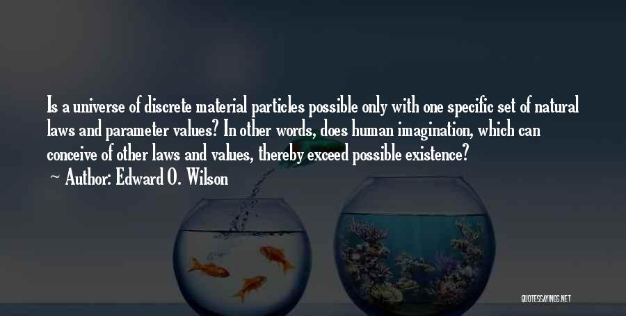 Edward O. Wilson Quotes: Is A Universe Of Discrete Material Particles Possible Only With One Specific Set Of Natural Laws And Parameter Values? In
