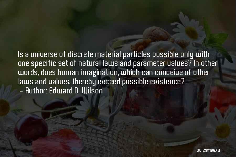 Edward O. Wilson Quotes: Is A Universe Of Discrete Material Particles Possible Only With One Specific Set Of Natural Laws And Parameter Values? In