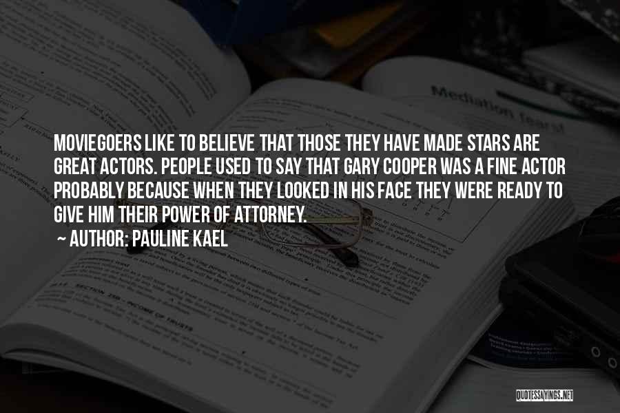 Pauline Kael Quotes: Moviegoers Like To Believe That Those They Have Made Stars Are Great Actors. People Used To Say That Gary Cooper