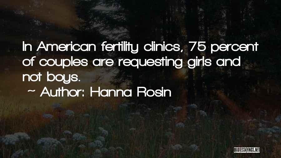 Hanna Rosin Quotes: In American Fertility Clinics, 75 Percent Of Couples Are Requesting Girls And Not Boys.