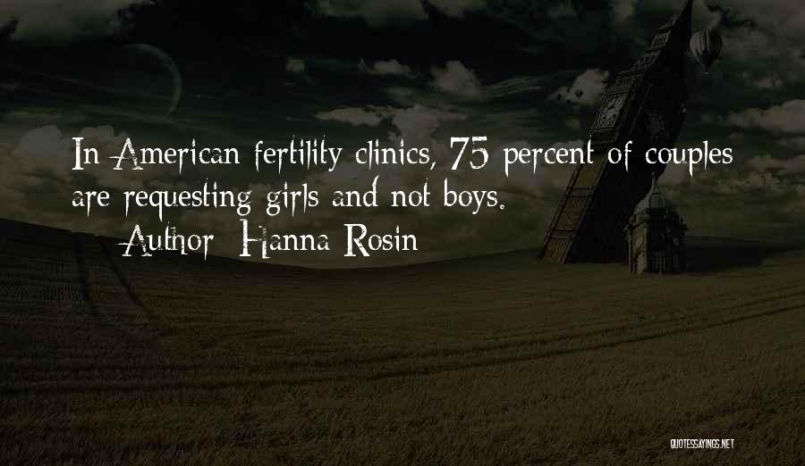Hanna Rosin Quotes: In American Fertility Clinics, 75 Percent Of Couples Are Requesting Girls And Not Boys.
