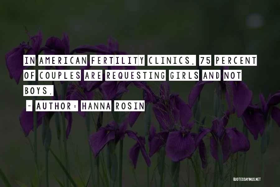 Hanna Rosin Quotes: In American Fertility Clinics, 75 Percent Of Couples Are Requesting Girls And Not Boys.