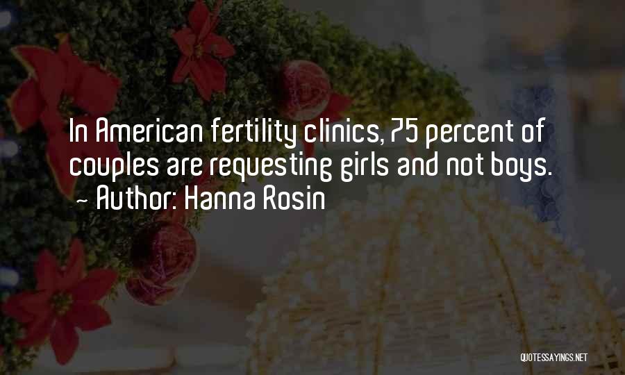 Hanna Rosin Quotes: In American Fertility Clinics, 75 Percent Of Couples Are Requesting Girls And Not Boys.