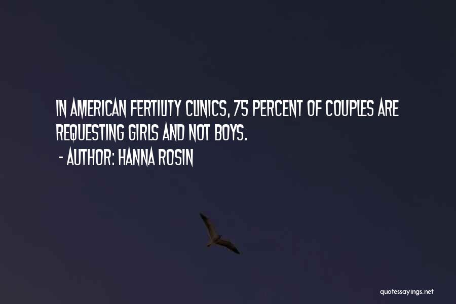 Hanna Rosin Quotes: In American Fertility Clinics, 75 Percent Of Couples Are Requesting Girls And Not Boys.