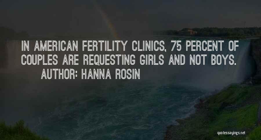 Hanna Rosin Quotes: In American Fertility Clinics, 75 Percent Of Couples Are Requesting Girls And Not Boys.