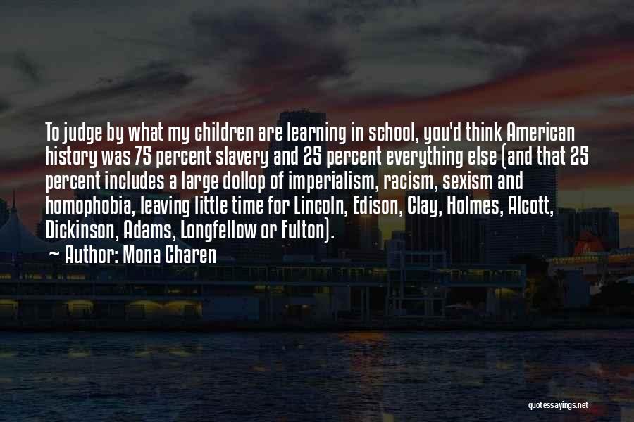 Mona Charen Quotes: To Judge By What My Children Are Learning In School, You'd Think American History Was 75 Percent Slavery And 25