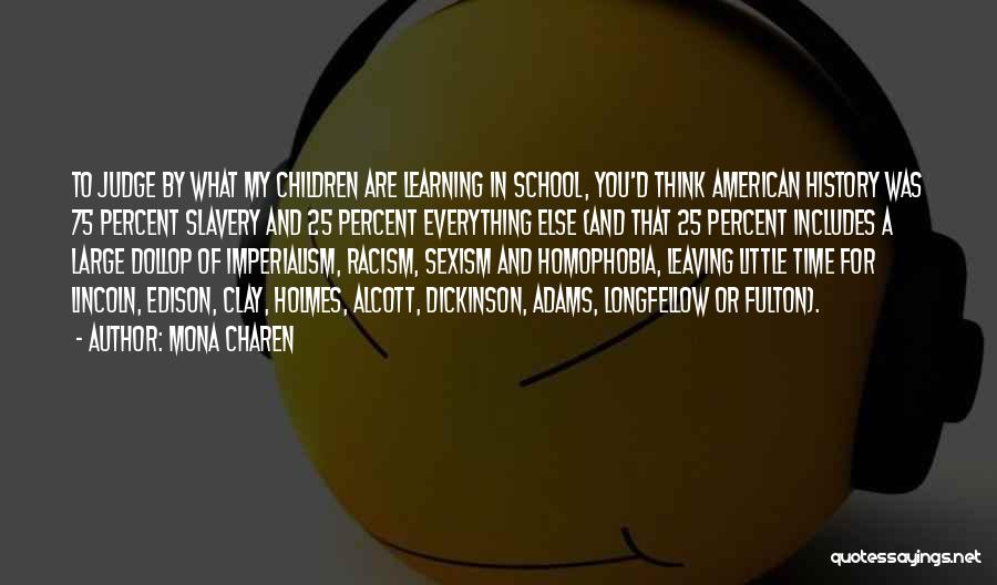 Mona Charen Quotes: To Judge By What My Children Are Learning In School, You'd Think American History Was 75 Percent Slavery And 25