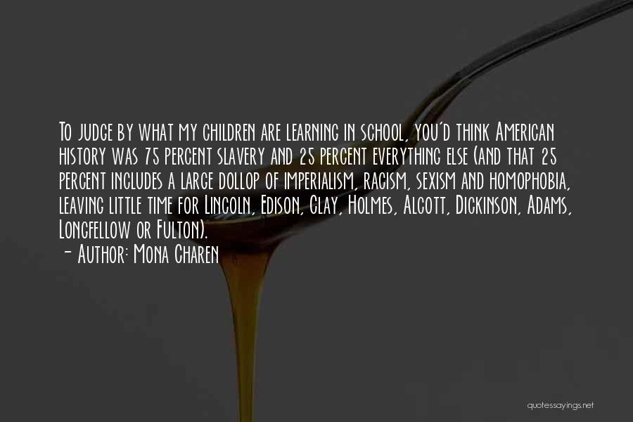 Mona Charen Quotes: To Judge By What My Children Are Learning In School, You'd Think American History Was 75 Percent Slavery And 25